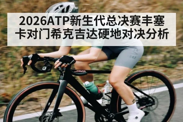 2026ATP新生代总决赛丰塞卡对门希克吉达硬地对决分析 - NG28